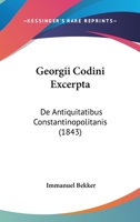 Georgii Codini Excerpta: De Antiquitatibus Constantinopolitanis (1843) 1161011439 Book Cover
