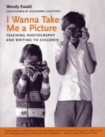 I Wanna Take Me a Picture: Teaching Photography and Writing to Children 0807031410 Book Cover