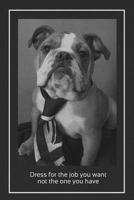 Dress for the job you want, not the one you have!: Featuring media sensation JAXSONthebulldog. Lined writing notebook, including a funny and ... the Office, or Home! 197950816X Book Cover