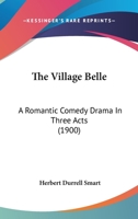 The Village Belle: A Romantic Comedy Drama In Three Acts 1120341817 Book Cover