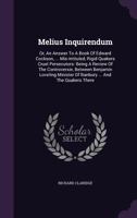 Melius inquirendum: or, an answer to a book of Edward Cockson, ... mis-intituled, Rigid Quakers cruel persecutors: being a review of the controversie, ... the Quakers there; ... By Richard Claridge. 1355630746 Book Cover