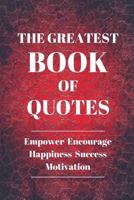 The Greatest Of Quotes: Empower Encourage Happiness Success Motivation 120 Pages 6x9 Inches 1542652006 Book Cover