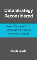 Data Strategy Reconsidered: Seven Principles That Challenge Convention and Deliver Results B0G3HPVMMF Book Cover