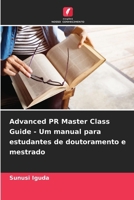 Advanced PR Master Class Guide - Um manual para estudantes de doutoramento e mestrado (Portuguese Edition) 6208500400 Book Cover