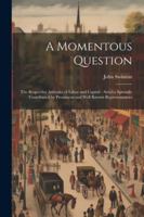 A Momentous Question: The Respective Attitudes of Labor and Capital: Articles Specially Contributed by Prominent and Well Known Representatives 1022486276 Book Cover