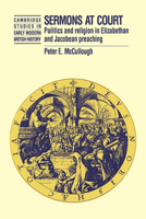 Sermons at Court: Politics and Religion in Elizabethan and Jacobean Preaching (Cambridge Studies in Early Modern British History) 0521022053 Book Cover