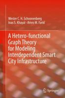 A Hetero-functional Graph Theory for Modeling Interdependent Smart City Infrastructure 3319993003 Book Cover