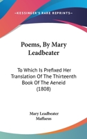 Poems, By Mary Leadbeater: To Which Is Prefixed Her Translation Of The Thirteenth Book Of The Aeneid 1165809079 Book Cover
