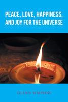 Peace, Love, Happiness, and Joy for the Universe 154627491X Book Cover