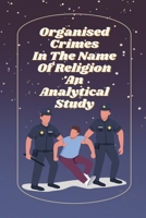 Organised crimes in the name of religion an analytical study 1805251589 Book Cover