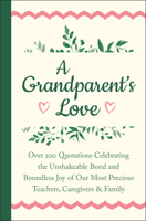 A Grandparent's Love: Over 200 Quotations Celebrating the Unshakeable Bond and Boundless Joy of Our Mo St Precious Teachers, Caregivers & Family 1578269067 Book Cover