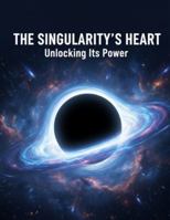 The Singularity'S Heart: Unlocking Its Power B0FYMT1TDF Book Cover