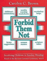 Forbid Them Not - Involving Children in Sunday Worship: Based on the Revised Common Lectionary, Year B 0687132568 Book Cover