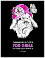 Coloring Books For Girls: Detailed Designs Vol 2: Advanced Coloring Pages For Older Girls & Teenagers; Zendoodle Flowers, Hearts, Birds, Dogs, Cats, Butterflies, Unicorn, Bunny, Bears & Mandalas 1641260440 Book Cover
