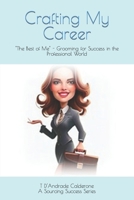 Crafting My Career: "The Best of Me" - Grooming for Success in the Professional World (Sourcing Success Series) B0CQVRWYF3 Book Cover