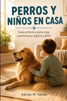 PERROS Y NIÑOS EN CASA: Guia Practica para una convivencia segura y feliz (Escuela Canina) (Spanish Edition) B0H8QK27PF Book Cover