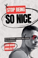 Stop Being So Nice - How to Set Boundaries, Overcome People-Pleasing, and Live Authentically B0DRWF6C51 Book Cover