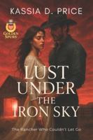 Lust Under the Iron Sky: The Rancher Who Couldn’t Let Go (Golden Spurs) B0G1BHKZDY Book Cover