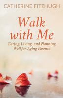 Walk with Me: Caring, Living, and Planning Well for Aging Parents 1954986122 Book Cover