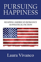 Pursuing Happiness: Reading American Romance as Political Fiction (Genre Fiction Monographs) 1847603602 Book Cover