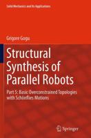 Structural Synthesis of Parallel Robots: Part 5: Basic Overconstrained Topologies with Schönflies Motions 9401777950 Book Cover