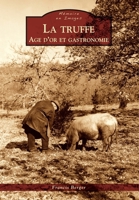 Truffe (La) - Age d'or et gastronomie (Mémoire En Images) (French Edition) 2813807117 Book Cover