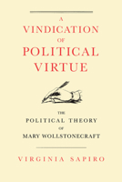 A Vindication of Political Virtue: The Political Theory of Mary Wollstonecraft 0226734919 Book Cover