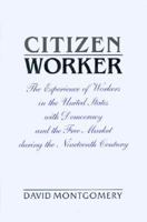 Citizen Worker: The Experience of Free Workers in the United States and the Free Market during the Nineteenth Century 0521483808 Book Cover