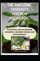 The Awesome Cannabis Kitchen Cookbook: Extraction and processing cannabis; cannabis recipes and permaculture. B08LNJJF4Y Book Cover