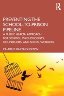 Preventing the School-to-Prison Pipeline: A Public Health Approach for School Psychologists, Counselors, and Social Workers 1032256516 Book Cover