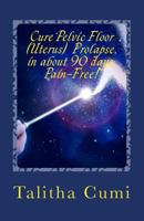 Curing Pelvic Floor / Uterus Prolapse in about 90 days –Pain Free.: A journey of personal awareness and self-cure. 1986389170 Book Cover