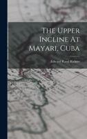 The Upper Incline At Mayari, Cuba 1018815481 Book Cover