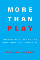 More Than Play: How Law, Policy, and Politics Shape American Youth Sport 0520399250 Book Cover