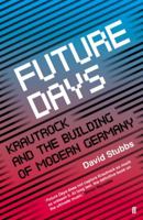 Future Days: Krautrock and the Birth of a Revolutionary New Music 1612194745 Book Cover
