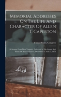 Memorial Addresses On The Life And Character Of Allen T. Caperton: (a Senator From West Virginia), Delivered In The Senate And House Of Representatives, December 21 And 22, 1876 1019341270 Book Cover