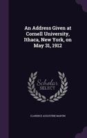 An Address Given at Cornell University, Ithaca, New York, on May 31, 1912 1176309331 Book Cover