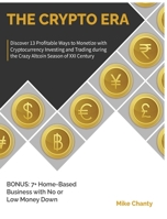 The Crypto Era: Discover 13 Profitable Ways to Monetize with Cryptocurrency Investing and Trading during the Crazy Altcoin Season of XXI Century. BONUS: 7+ Home-Based Business with No or Low Money Dow 1802954252 Book Cover