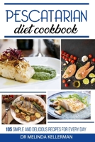 Pescatarian Diet Cookbook: 105 simple and delicious recipes for every day B086PVQJVL Book Cover