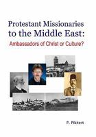 Protestant Missionaries To The Middle East: : Ambassadors Of Christ Or Culture? 1440401500 Book Cover