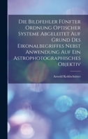 Die Bildfehler F�nfter Ordnung Optischer Systeme Abgeleitet Auf Grund Des Eikonalbegriffes Nebst Anwendung Auf Ein Astrophotographisches Objektiv: Inaugural-Dissertation Zur Erlangung Der Doktorw�rde  1168342457 Book Cover