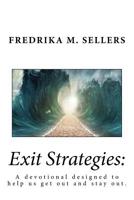 Exit Strategies: A Devotional Designed to Help Us Get Out and Stay Out 1511575875 Book Cover