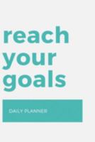 Reach Your Goals: Daily Planner For Organizing Your Thoughts and Use Your Time Effectively Time Management Planner 1690996277 Book Cover
