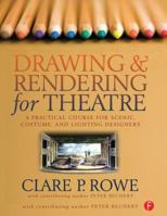 Drawing and Rendering for Theatre: A Practical Course for Scenic, Costume, and Lighting Designers 1138132527 Book Cover