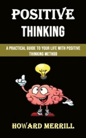 Positive Thinking: A Practical Guide to Your Life With Positive Thinking Method 1990120717 Book Cover