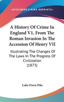 A History Of Crime In England V1, From The Roman Invasion In The Accession Of Henry VII: Illustrating The Changes Of The Laws In The Progress Of Civilization 116453162X Book Cover