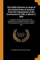 The Public Statutes at Large of the United States of America from the Organization of the Government in 1780, to March 3, 1845: Arranged in Chronologi 1016336128 Book Cover