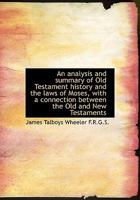 An Analysis and Summary of Old Testament History and the Laws of Moses: With a Connection Between the Old and New Testaments 1432675753 Book Cover