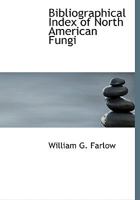 Bibliographical Index of North American Fungi 0526644680 Book Cover