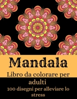 Mandala - Libro da colorare per adulti con 100 disegni per alleviare lo stress: I pi� bei mandala per alleviare lo stress e rilassarsi Disegni antistress - Libro da colorare per adulti 1008911933 Book Cover