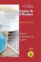 Pressure Cooker and Instant Pot Recipes - Dessert: 50 Irresistible Dessert Recipes To Make The Most of Your Pressure Cooker! 1801797706 Book Cover